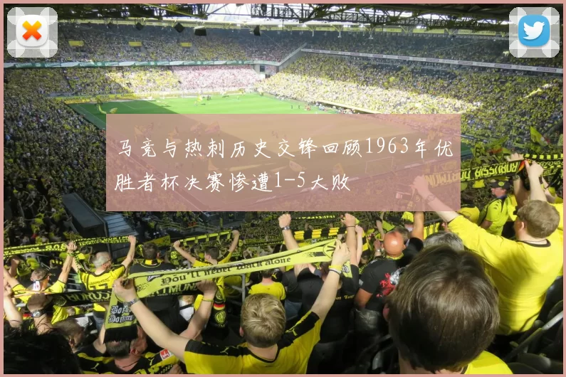 马竞与热刺历史交锋回顾1963年优胜者杯决赛惨遭1-5大败