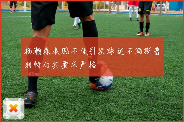 杨瀚森表现不佳引发球迷不满斯普利特对其要求严格