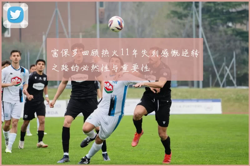 富保罗回顾热火11年失利感慨逆转之路的必然性与重要性